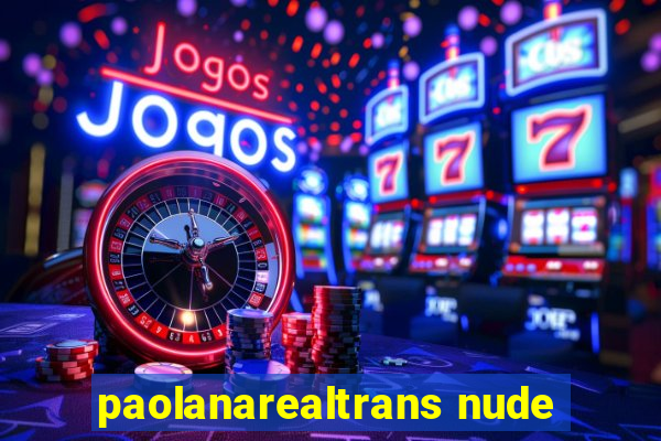 paolanarealtrans nude